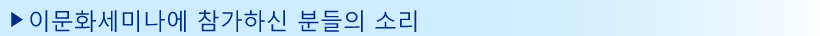 이문화세미나에 참가하신 분들의 소리
